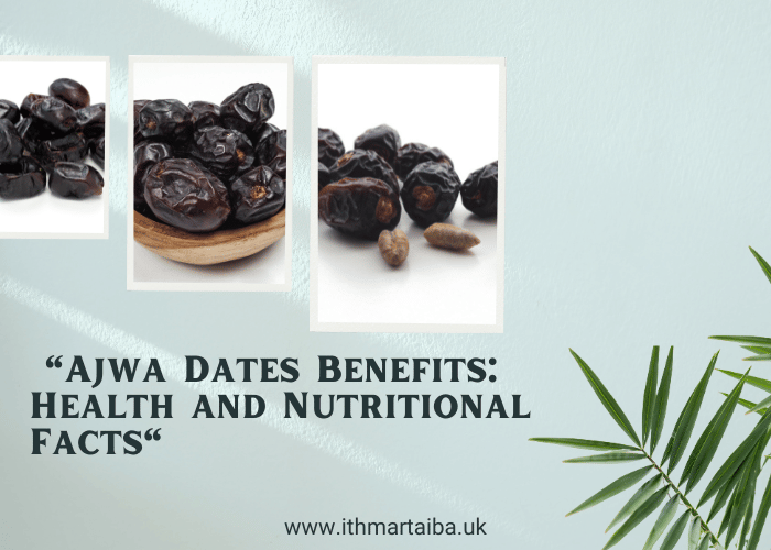Ajwa Dates Benefits: Health and Nutritional Facts"