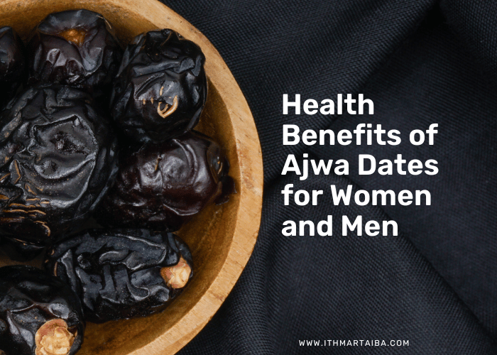 Health Benefits of Ajwa Dates for Women and Men