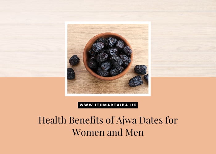 Health Benefits of Ajwa Dates for Women and Men