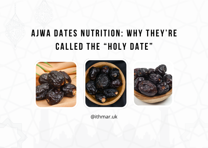 Ajwa Dates Nutrition: Why They’re Called the “Holy Date”